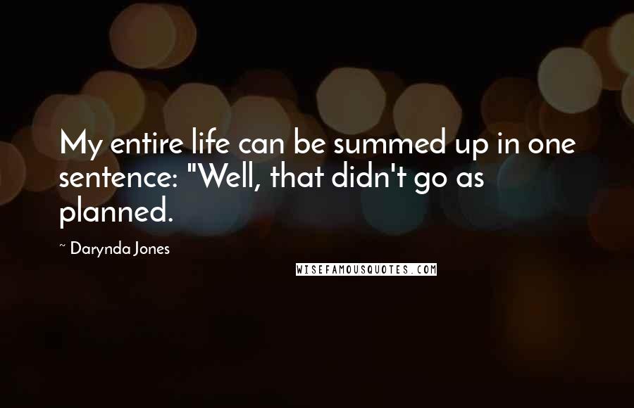 Darynda Jones Quotes: My entire life can be summed up in one sentence: "Well, that didn't go as planned.