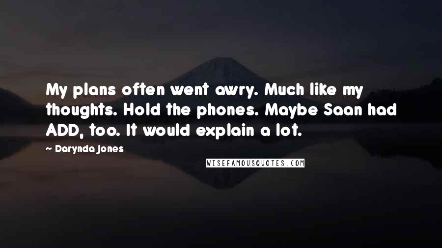 Darynda Jones Quotes: My plans often went awry. Much like my thoughts. Hold the phones. Maybe Saan had ADD, too. It would explain a lot.