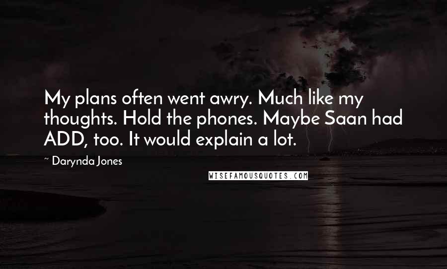 Darynda Jones Quotes: My plans often went awry. Much like my thoughts. Hold the phones. Maybe Saan had ADD, too. It would explain a lot.
