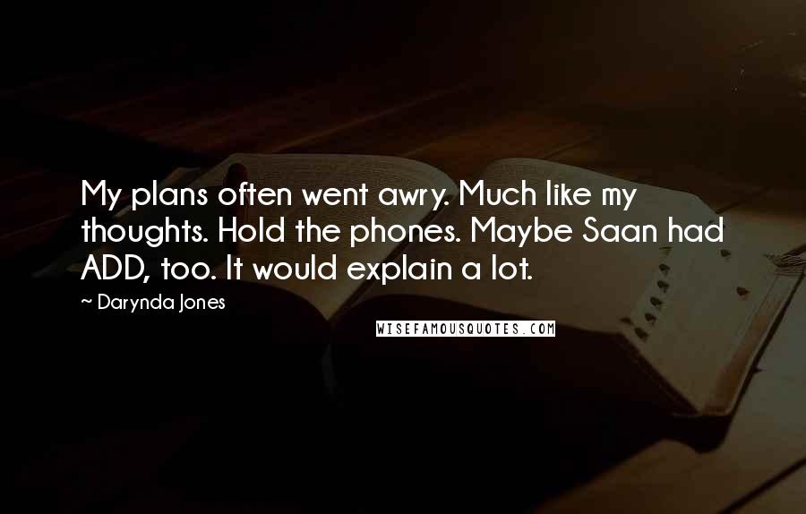 Darynda Jones Quotes: My plans often went awry. Much like my thoughts. Hold the phones. Maybe Saan had ADD, too. It would explain a lot.