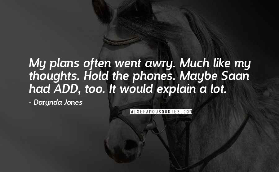 Darynda Jones Quotes: My plans often went awry. Much like my thoughts. Hold the phones. Maybe Saan had ADD, too. It would explain a lot.