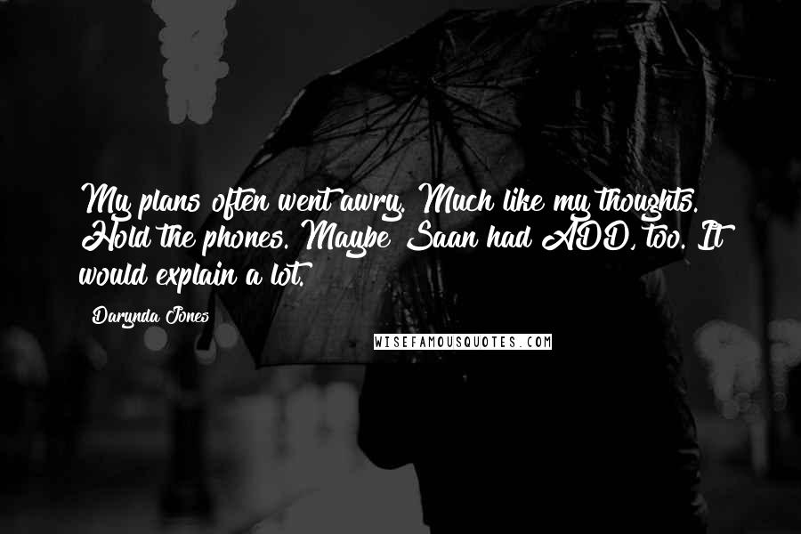 Darynda Jones Quotes: My plans often went awry. Much like my thoughts. Hold the phones. Maybe Saan had ADD, too. It would explain a lot.