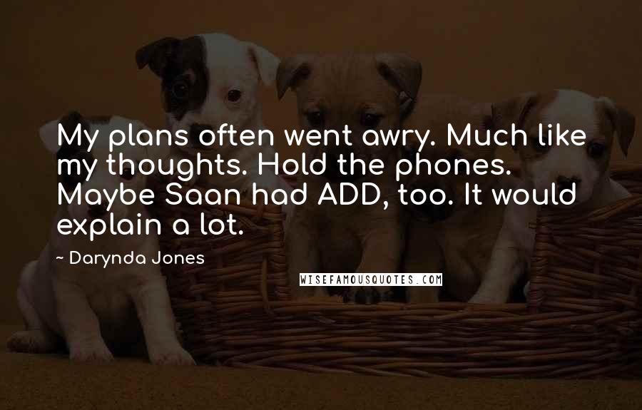 Darynda Jones Quotes: My plans often went awry. Much like my thoughts. Hold the phones. Maybe Saan had ADD, too. It would explain a lot.