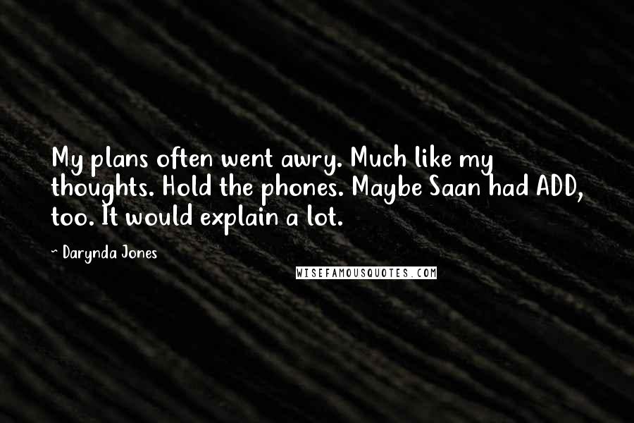 Darynda Jones Quotes: My plans often went awry. Much like my thoughts. Hold the phones. Maybe Saan had ADD, too. It would explain a lot.