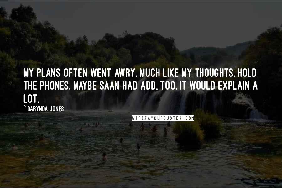 Darynda Jones Quotes: My plans often went awry. Much like my thoughts. Hold the phones. Maybe Saan had ADD, too. It would explain a lot.