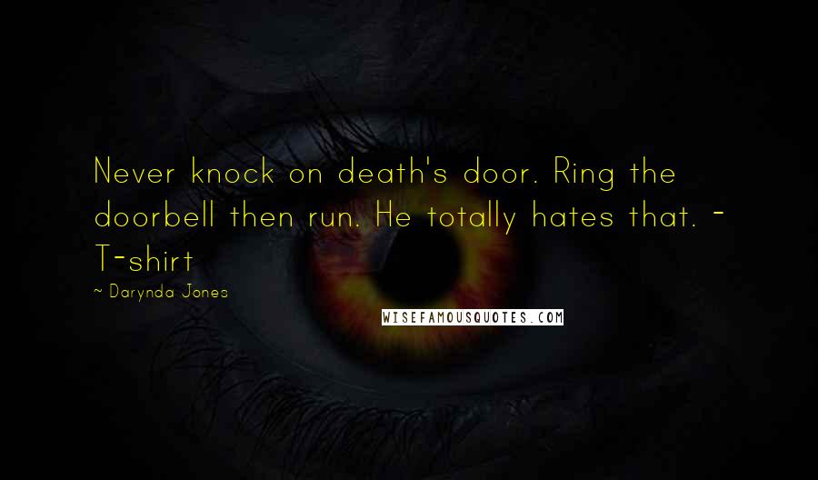 Darynda Jones Quotes: Never knock on death's door. Ring the doorbell then run. He totally hates that. - T-shirt