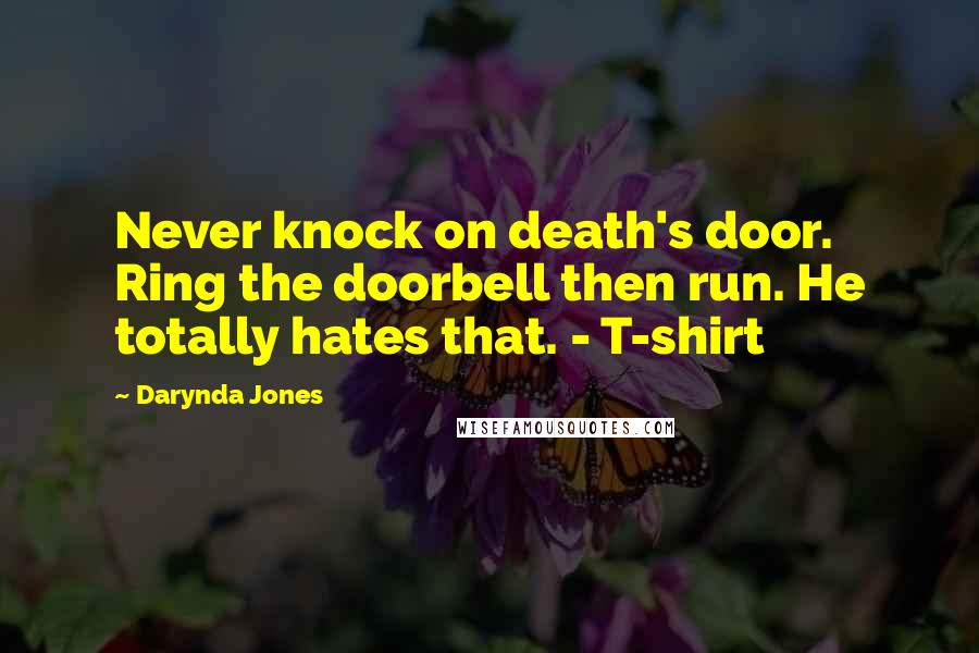 Darynda Jones Quotes: Never knock on death's door. Ring the doorbell then run. He totally hates that. - T-shirt