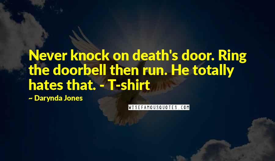 Darynda Jones Quotes: Never knock on death's door. Ring the doorbell then run. He totally hates that. - T-shirt