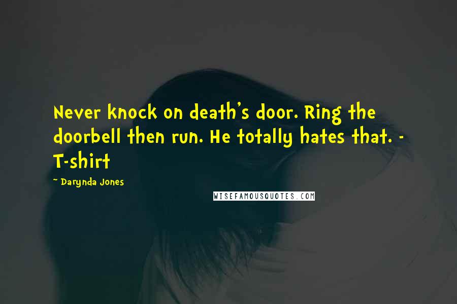 Darynda Jones Quotes: Never knock on death's door. Ring the doorbell then run. He totally hates that. - T-shirt