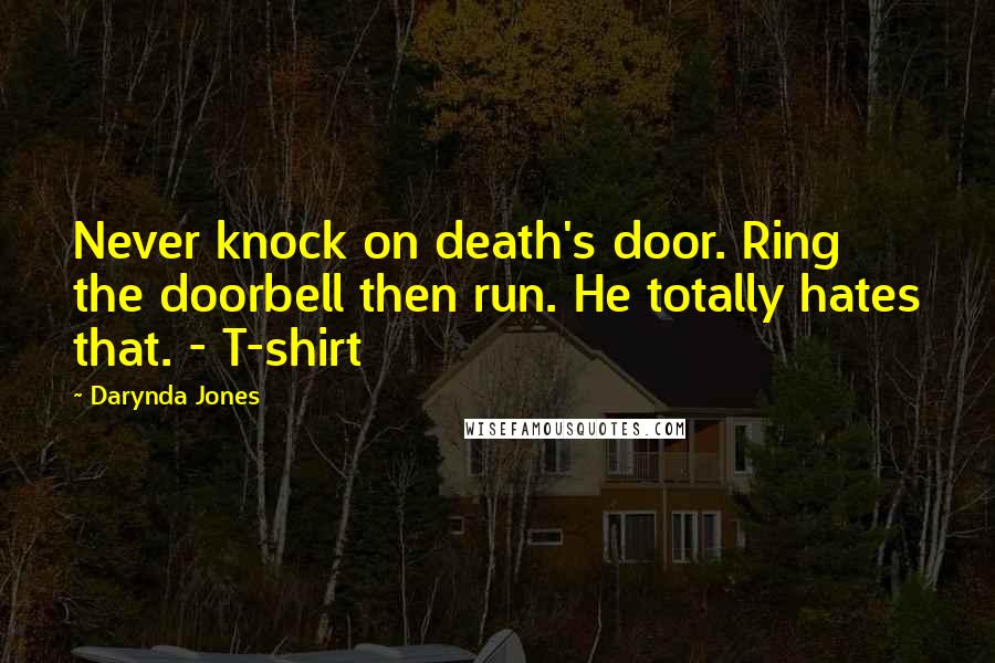 Darynda Jones Quotes: Never knock on death's door. Ring the doorbell then run. He totally hates that. - T-shirt