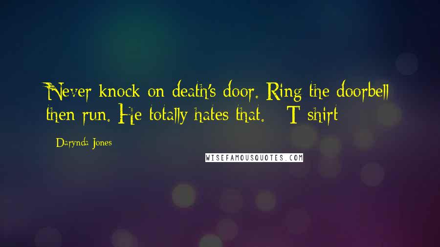 Darynda Jones Quotes: Never knock on death's door. Ring the doorbell then run. He totally hates that. - T-shirt
