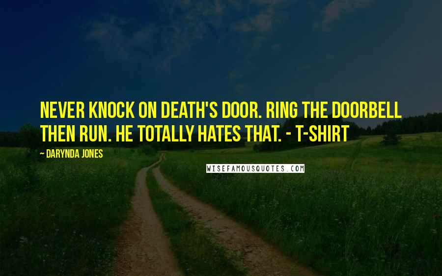 Darynda Jones Quotes: Never knock on death's door. Ring the doorbell then run. He totally hates that. - T-shirt