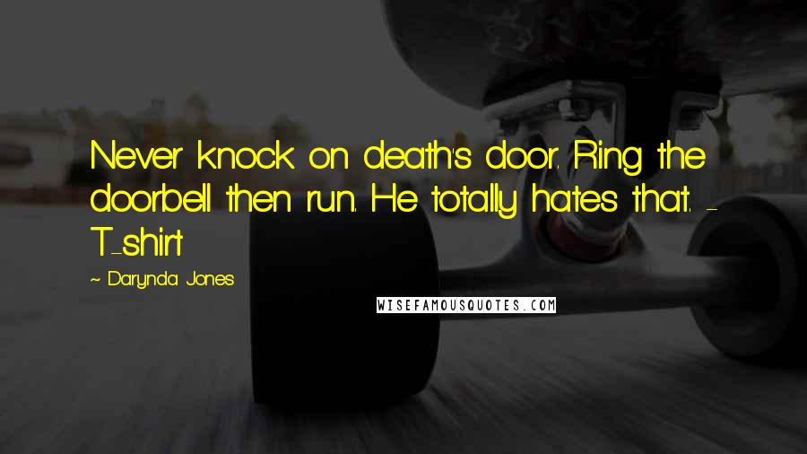 Darynda Jones Quotes: Never knock on death's door. Ring the doorbell then run. He totally hates that. - T-shirt