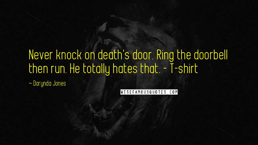 Darynda Jones Quotes: Never knock on death's door. Ring the doorbell then run. He totally hates that. - T-shirt