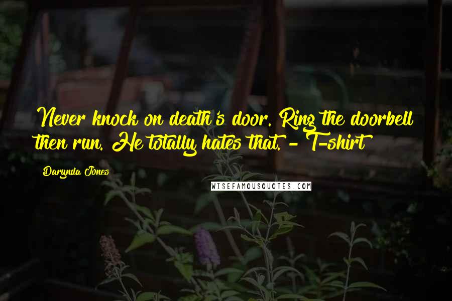 Darynda Jones Quotes: Never knock on death's door. Ring the doorbell then run. He totally hates that. - T-shirt