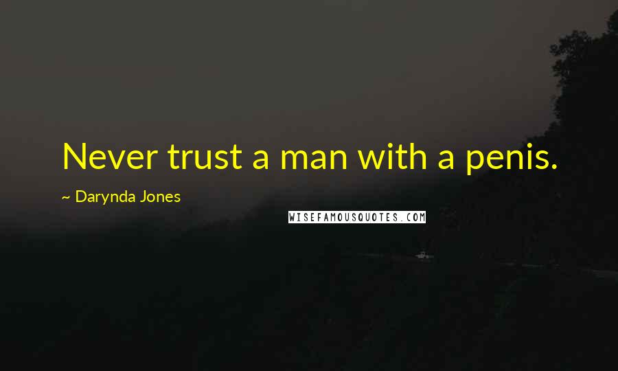 Darynda Jones Quotes: Never trust a man with a penis.