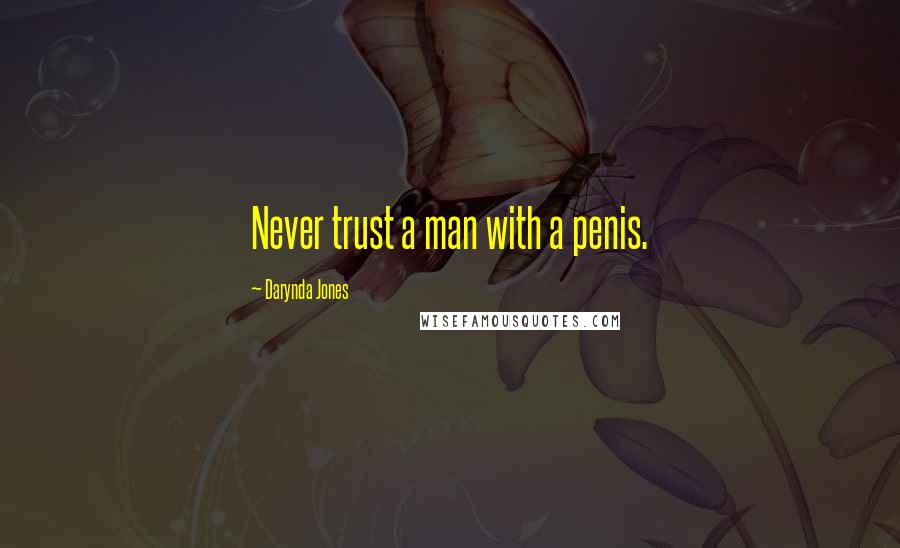 Darynda Jones Quotes: Never trust a man with a penis.