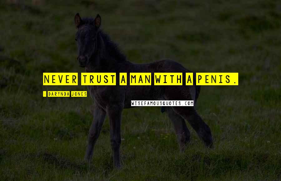 Darynda Jones Quotes: Never trust a man with a penis.