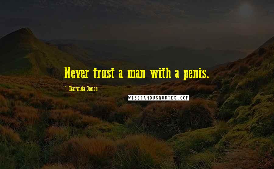Darynda Jones Quotes: Never trust a man with a penis.