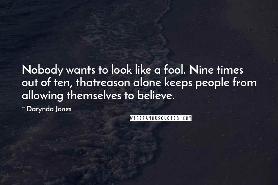 Darynda Jones Quotes: Nobody wants to look like a fool. Nine times out of ten, thatreason alone keeps people from allowing themselves to believe.