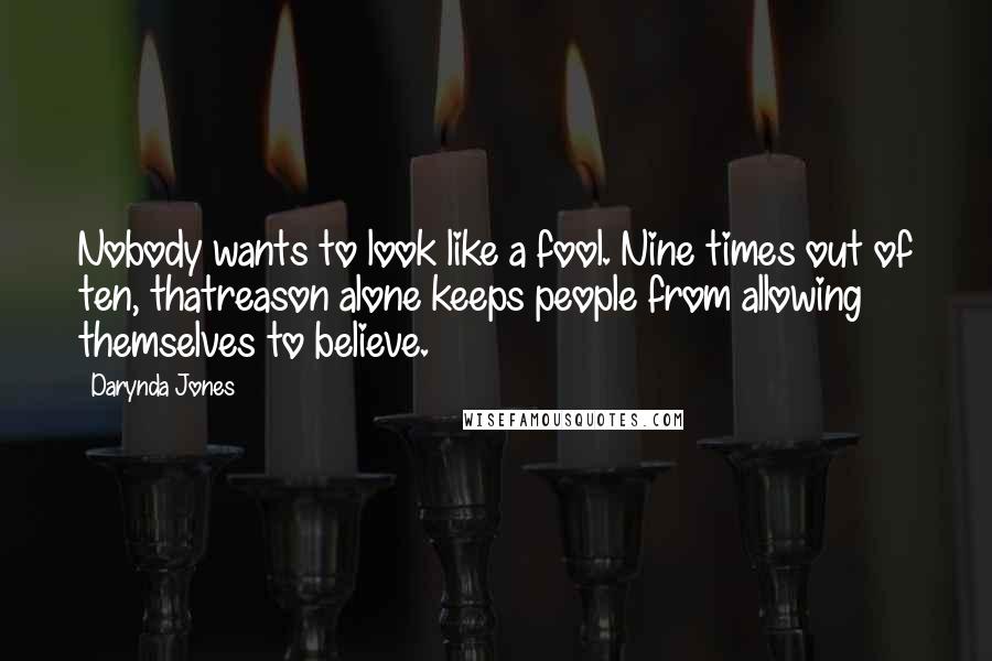 Darynda Jones Quotes: Nobody wants to look like a fool. Nine times out of ten, thatreason alone keeps people from allowing themselves to believe.