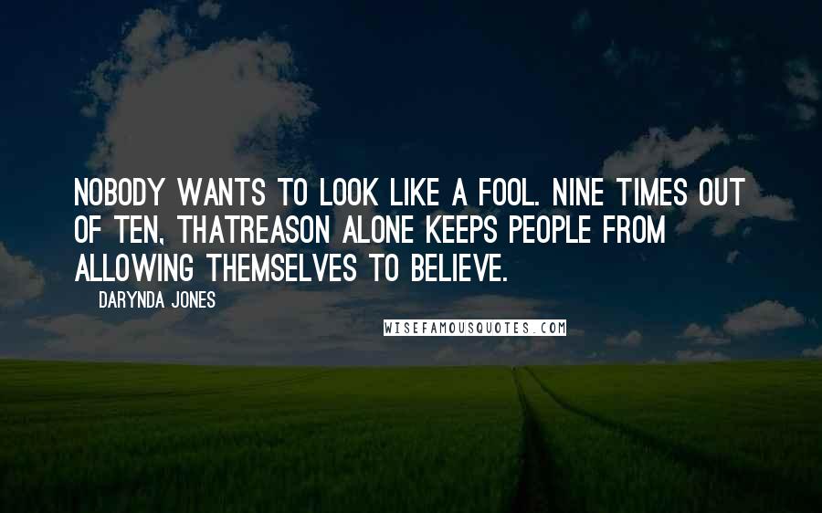 Darynda Jones Quotes: Nobody wants to look like a fool. Nine times out of ten, thatreason alone keeps people from allowing themselves to believe.