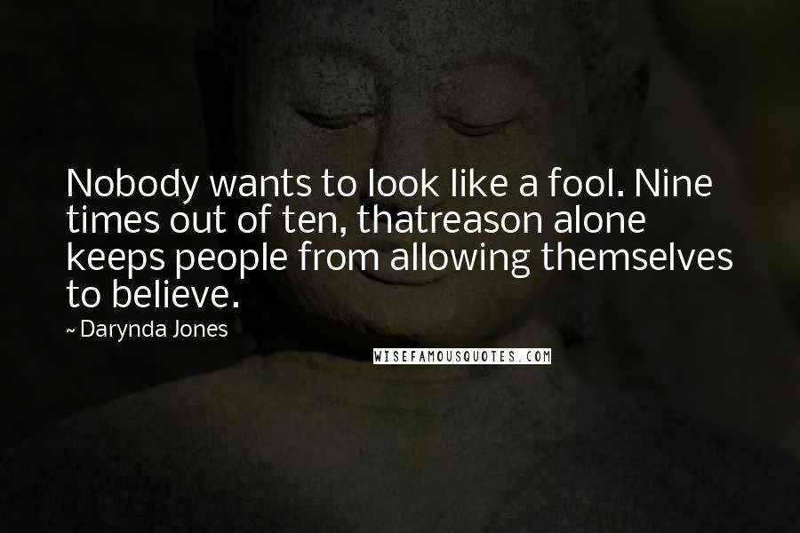 Darynda Jones Quotes: Nobody wants to look like a fool. Nine times out of ten, thatreason alone keeps people from allowing themselves to believe.