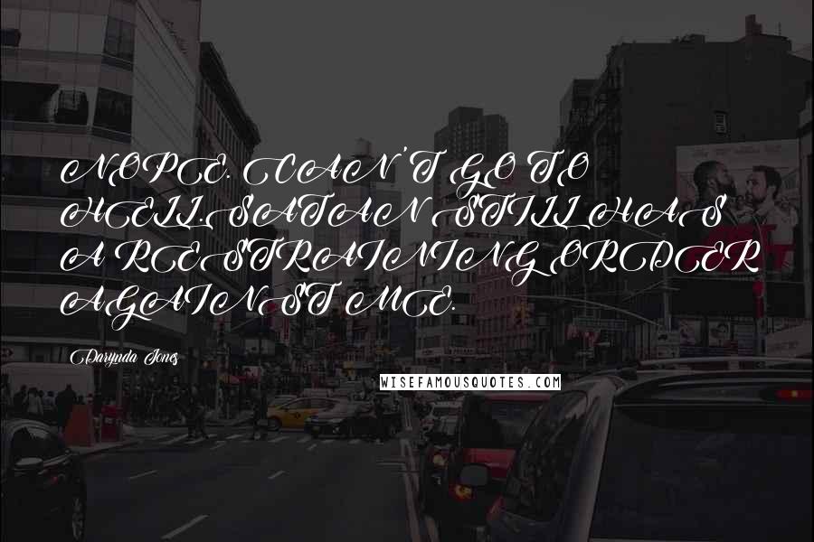 Darynda Jones Quotes: NOPE. CAN'T GO TO HELL.SATAN STILL HAS A RESTRAINING ORDER AGAINST ME.