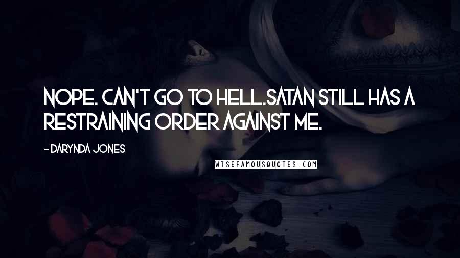 Darynda Jones Quotes: NOPE. CAN'T GO TO HELL.SATAN STILL HAS A RESTRAINING ORDER AGAINST ME.