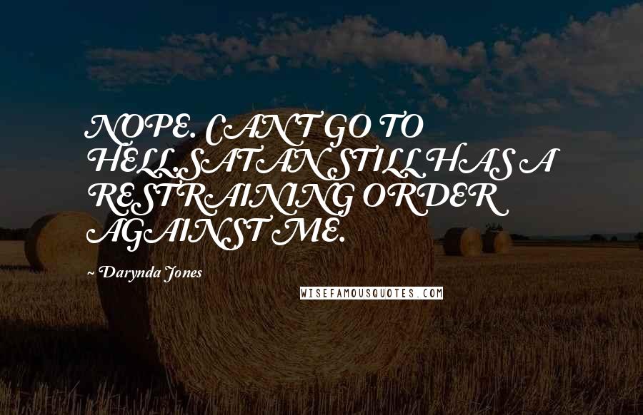 Darynda Jones Quotes: NOPE. CAN'T GO TO HELL.SATAN STILL HAS A RESTRAINING ORDER AGAINST ME.