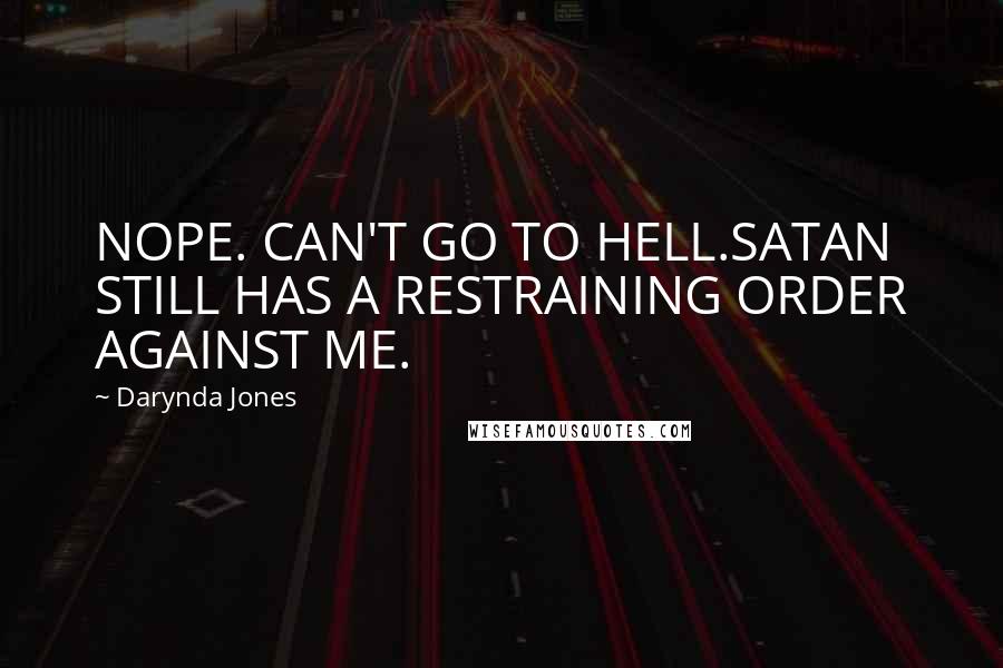 Darynda Jones Quotes: NOPE. CAN'T GO TO HELL.SATAN STILL HAS A RESTRAINING ORDER AGAINST ME.