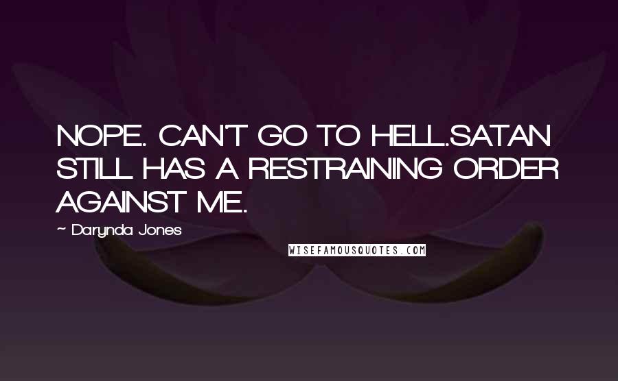 Darynda Jones Quotes: NOPE. CAN'T GO TO HELL.SATAN STILL HAS A RESTRAINING ORDER AGAINST ME.