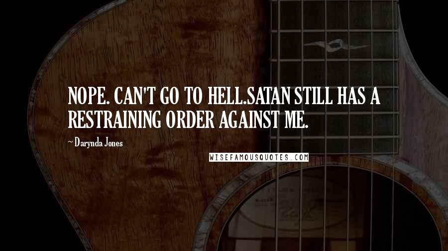 Darynda Jones Quotes: NOPE. CAN'T GO TO HELL.SATAN STILL HAS A RESTRAINING ORDER AGAINST ME.