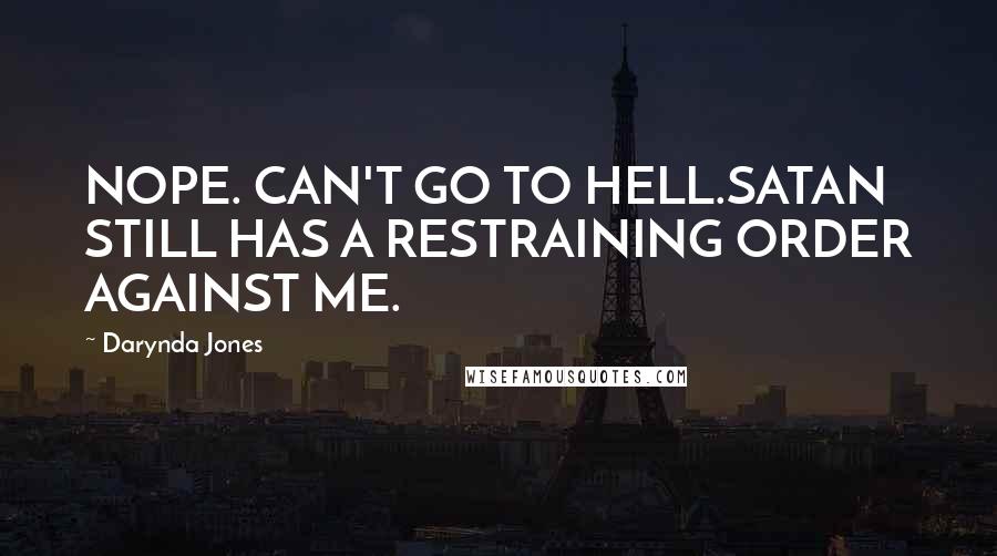 Darynda Jones Quotes: NOPE. CAN'T GO TO HELL.SATAN STILL HAS A RESTRAINING ORDER AGAINST ME.