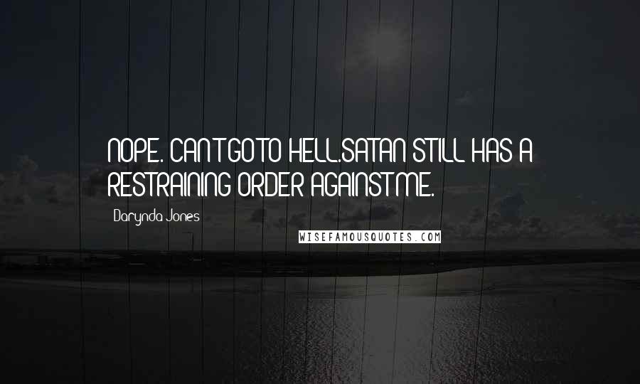 Darynda Jones Quotes: NOPE. CAN'T GO TO HELL.SATAN STILL HAS A RESTRAINING ORDER AGAINST ME.