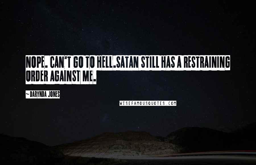 Darynda Jones Quotes: NOPE. CAN'T GO TO HELL.SATAN STILL HAS A RESTRAINING ORDER AGAINST ME.
