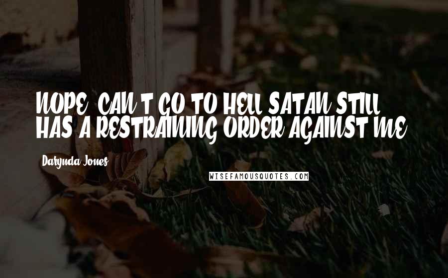 Darynda Jones Quotes: NOPE. CAN'T GO TO HELL.SATAN STILL HAS A RESTRAINING ORDER AGAINST ME.