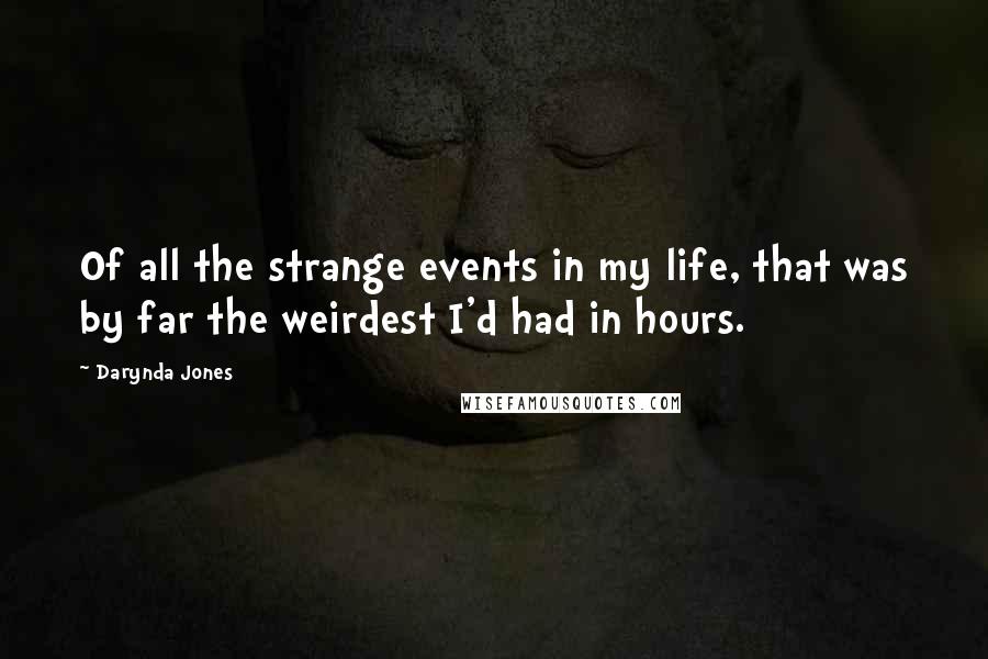 Darynda Jones Quotes: Of all the strange events in my life, that was by far the weirdest I'd had in hours.