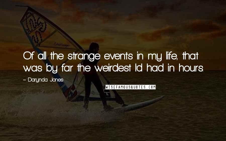 Darynda Jones Quotes: Of all the strange events in my life, that was by far the weirdest I'd had in hours.