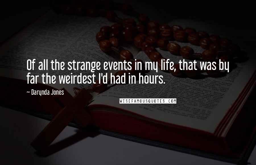 Darynda Jones Quotes: Of all the strange events in my life, that was by far the weirdest I'd had in hours.