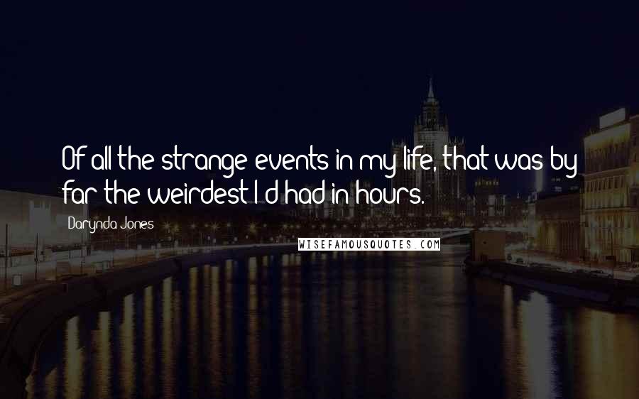 Darynda Jones Quotes: Of all the strange events in my life, that was by far the weirdest I'd had in hours.