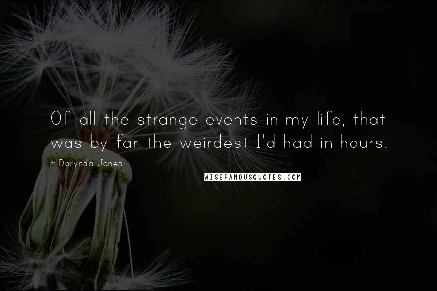 Darynda Jones Quotes: Of all the strange events in my life, that was by far the weirdest I'd had in hours.