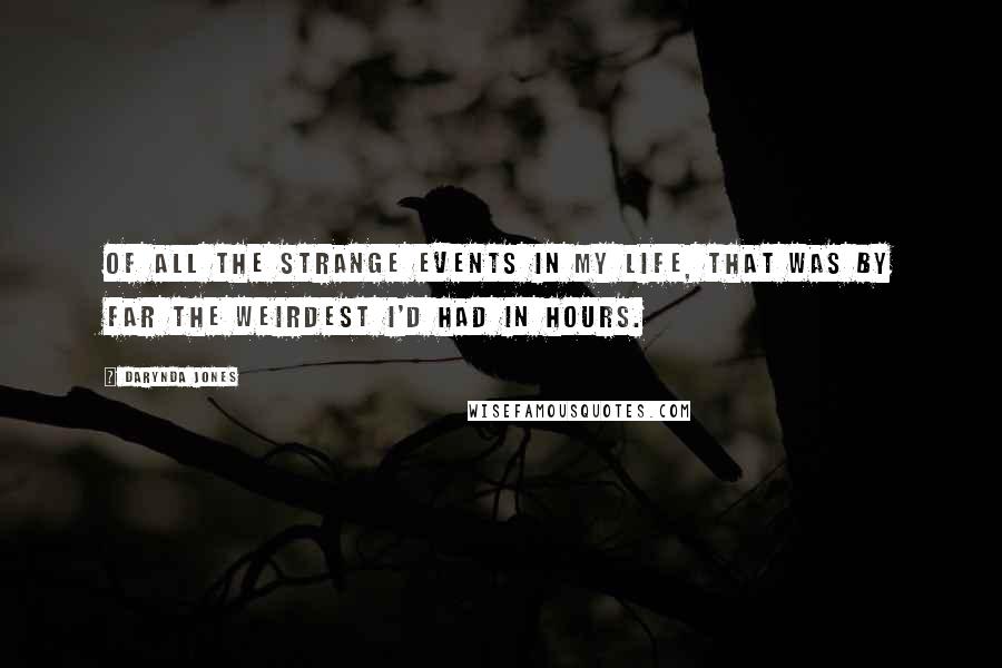 Darynda Jones Quotes: Of all the strange events in my life, that was by far the weirdest I'd had in hours.
