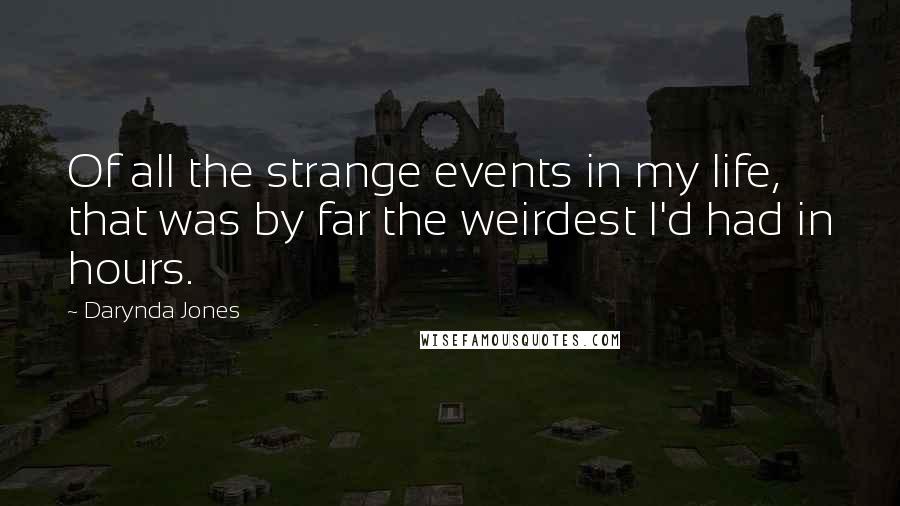 Darynda Jones Quotes: Of all the strange events in my life, that was by far the weirdest I'd had in hours.