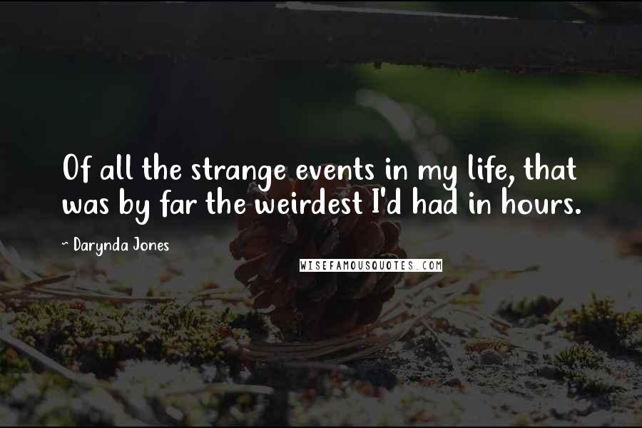 Darynda Jones Quotes: Of all the strange events in my life, that was by far the weirdest I'd had in hours.