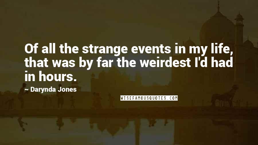 Darynda Jones Quotes: Of all the strange events in my life, that was by far the weirdest I'd had in hours.