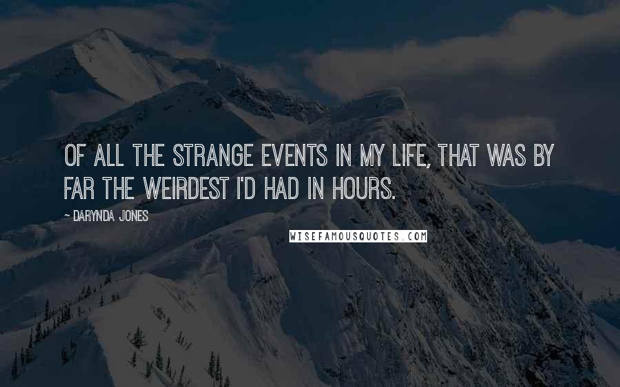 Darynda Jones Quotes: Of all the strange events in my life, that was by far the weirdest I'd had in hours.