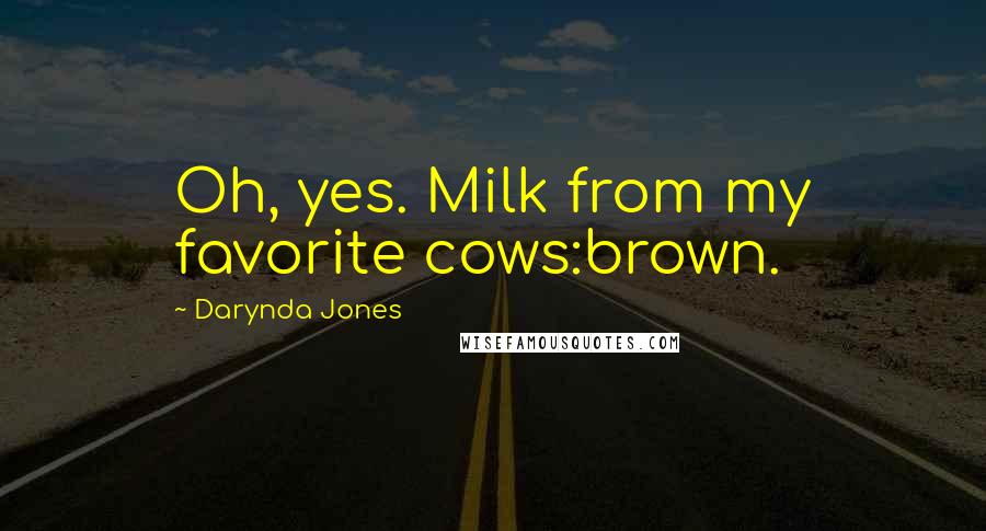 Darynda Jones Quotes: Oh, yes. Milk from my favorite cows:brown.