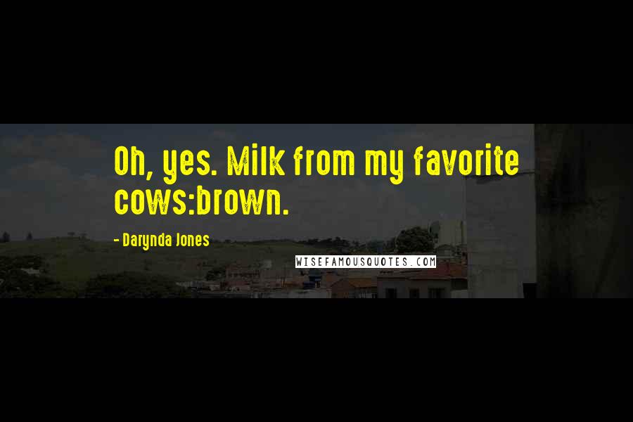 Darynda Jones Quotes: Oh, yes. Milk from my favorite cows:brown.