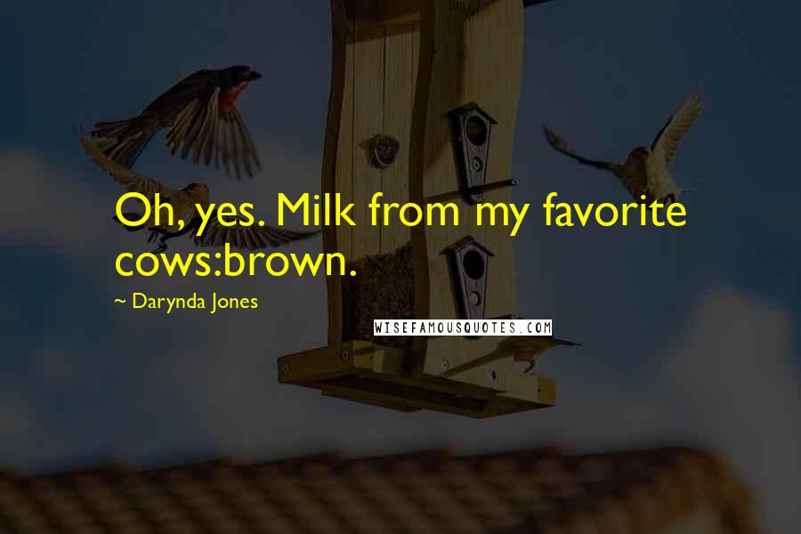 Darynda Jones Quotes: Oh, yes. Milk from my favorite cows:brown.